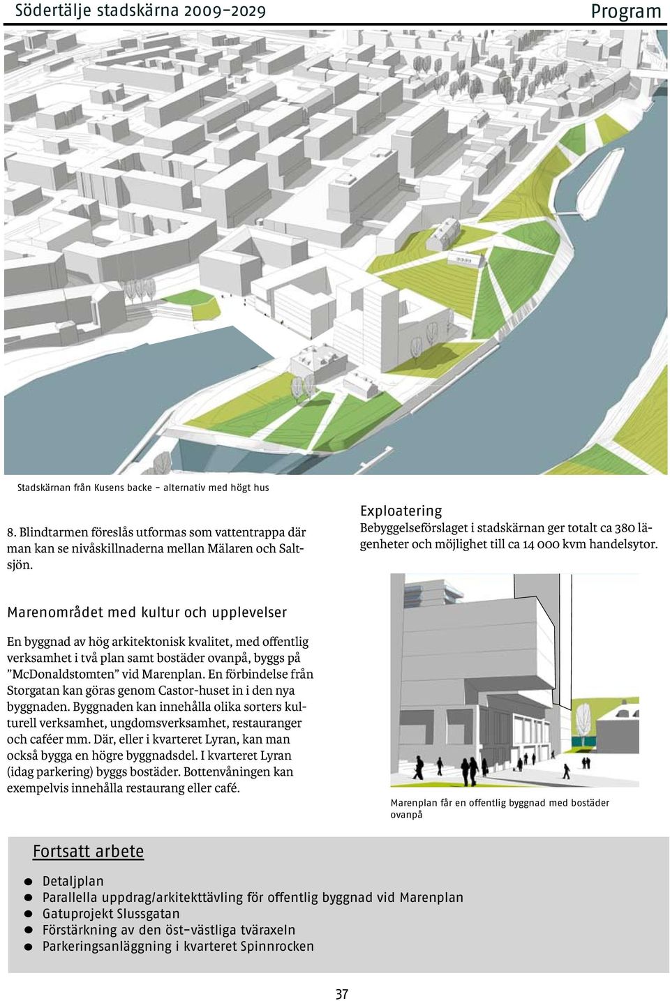 Marenområdet med kultur och upplevelser En byggnad av hög arkitektonisk kvalitet, med offentlig verksamhet i två plan samt bostäder ovanpå, byggs på McDonaldstomten vid Marenplan.