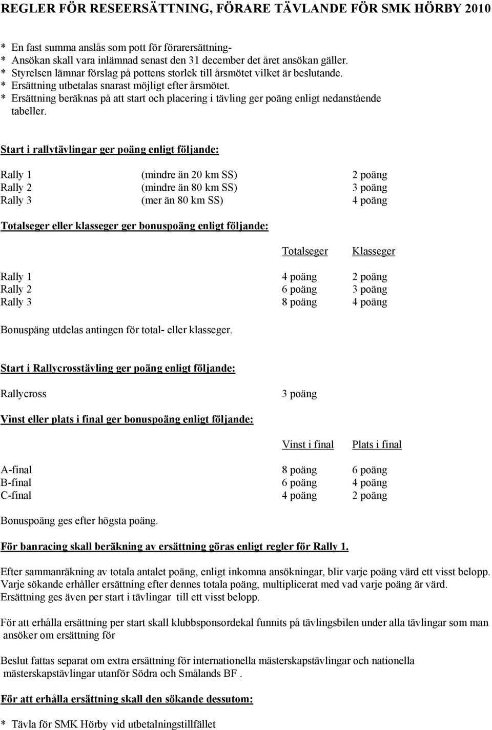 * Ersättning beräknas på att start och placering i tävling ger poäng enligt nedanstående tabeller.