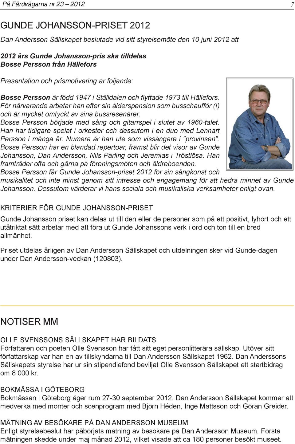 ) och är mycket omtyckt av sina bussresenärer. Bosse Persson började med sång och gitarrspel i slutet av 1960-talet.