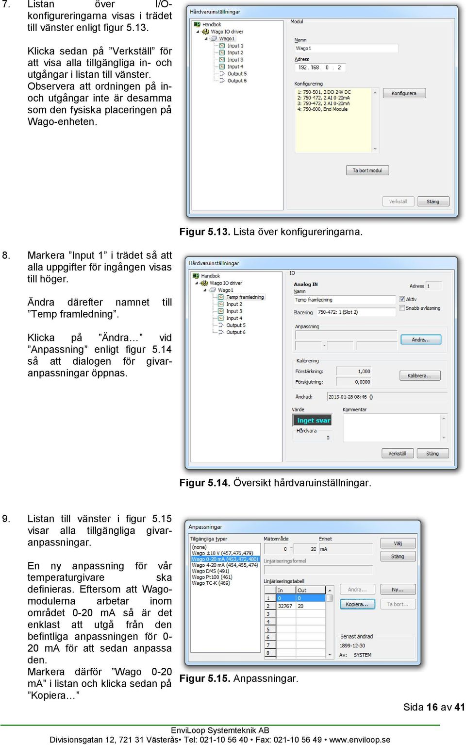 Markera Input 1 i trädet så att alla uppgifter för ingången visas till höger. Ändra därefter namnet till Temp framledning. Klicka på Ändra vid Anpassning enligt figur 5.