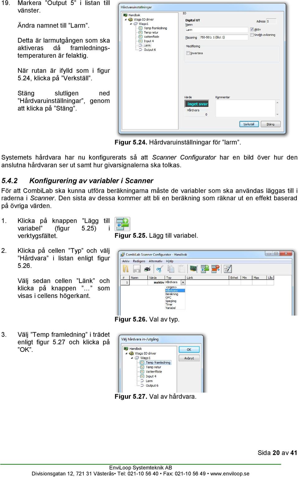 Systemets hårdvara har nu konfigurerats så att Scanner Configurator har en bild över hur den anslutna hårdvaran ser ut samt hur givarsignalerna ska tolkas. 5.4.