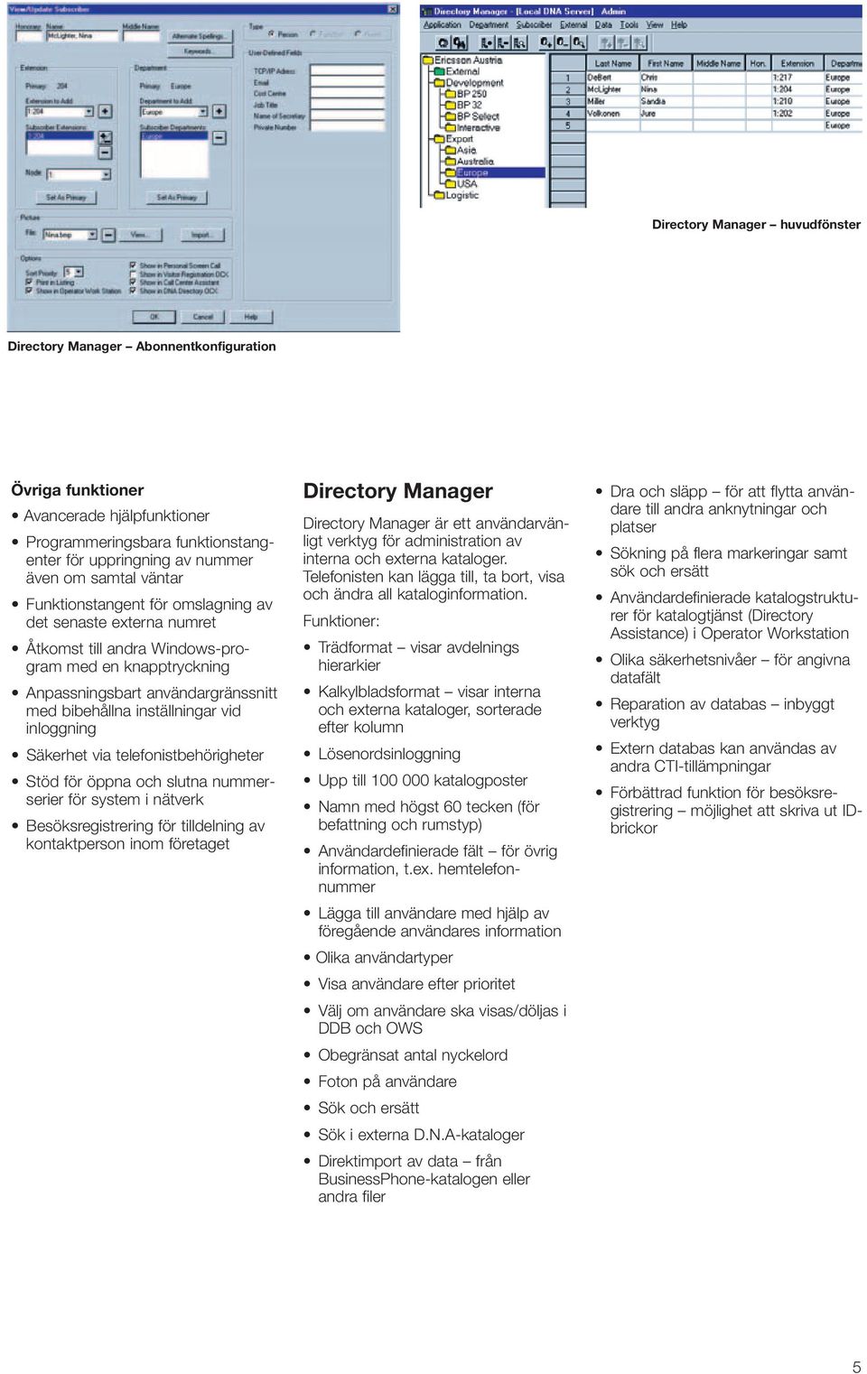 inloggning Säkerhet via telefonistbehörigheter Stöd för öppna och slutna nummerserier för system i nätverk Besöksregistrering för tilldelning av kontaktperson inom företaget Directory Manager