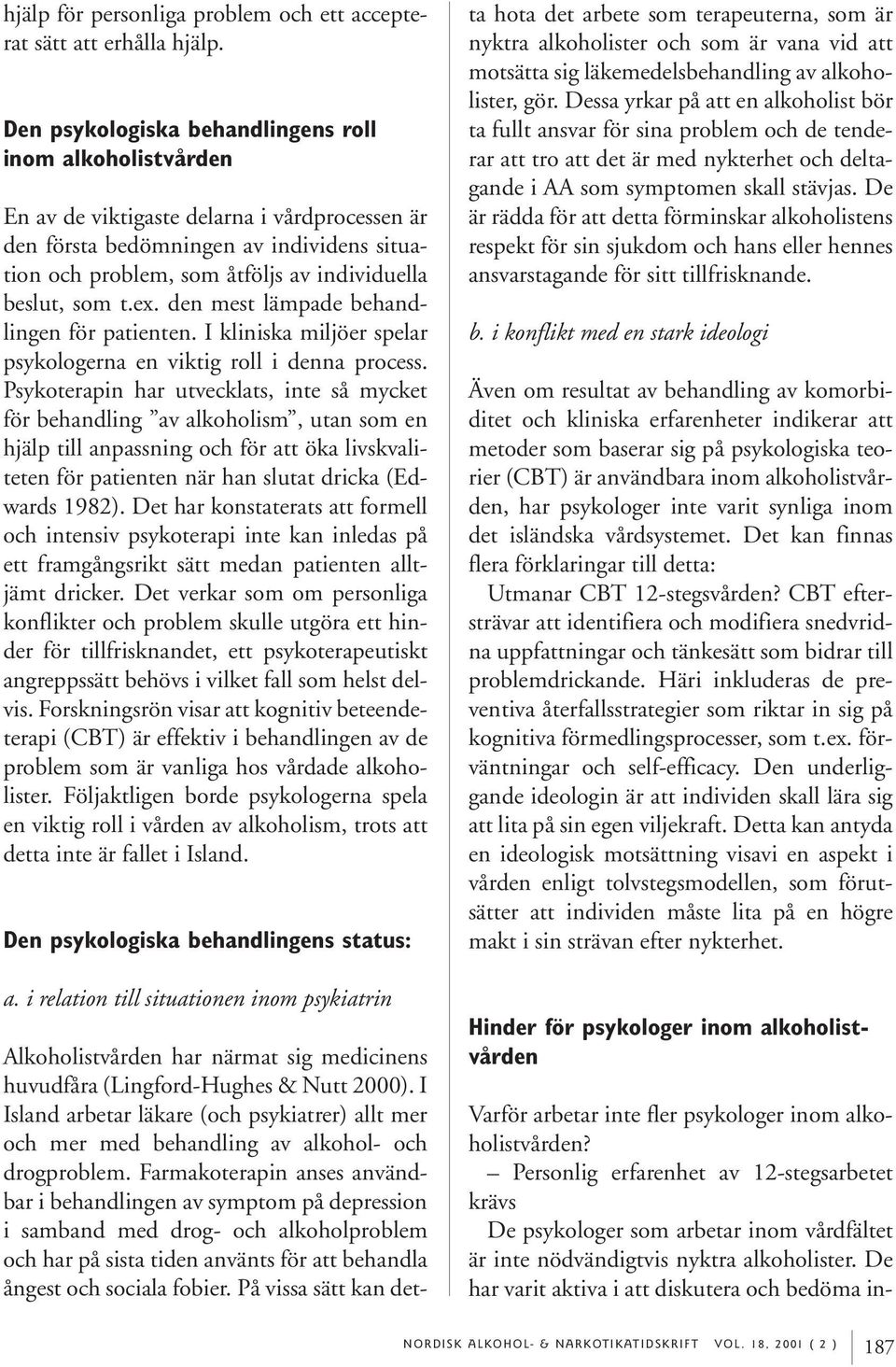 beslut, som t.ex. den mest lämpade behandlingen för patienten. I kliniska miljöer spelar psykologerna en viktig roll i denna process.