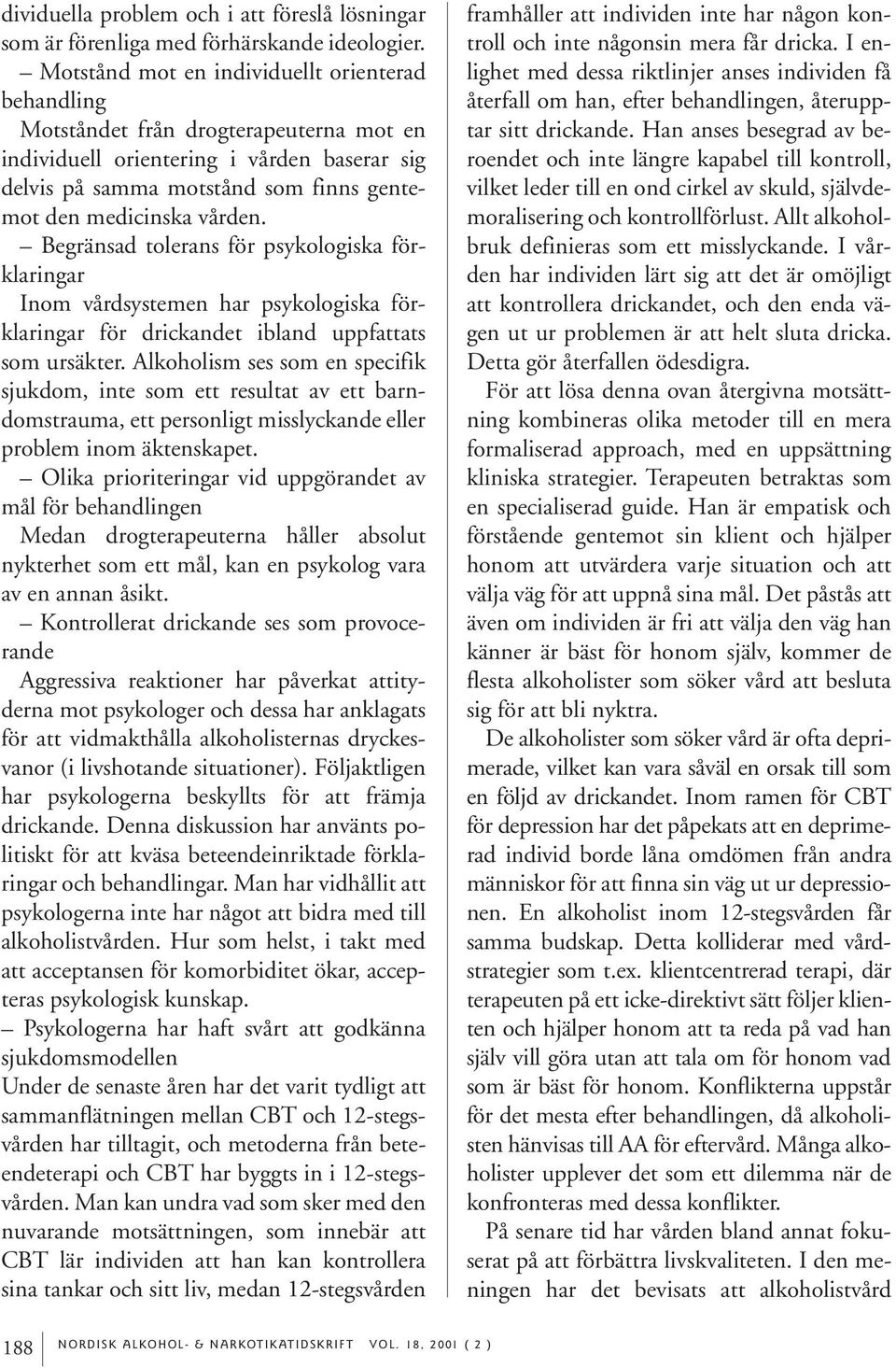 vården. Begränsad tolerans för psykologiska förklaringar Inom vårdsystemen har psykologiska förklaringar för drickandet ibland uppfattats som ursäkter.