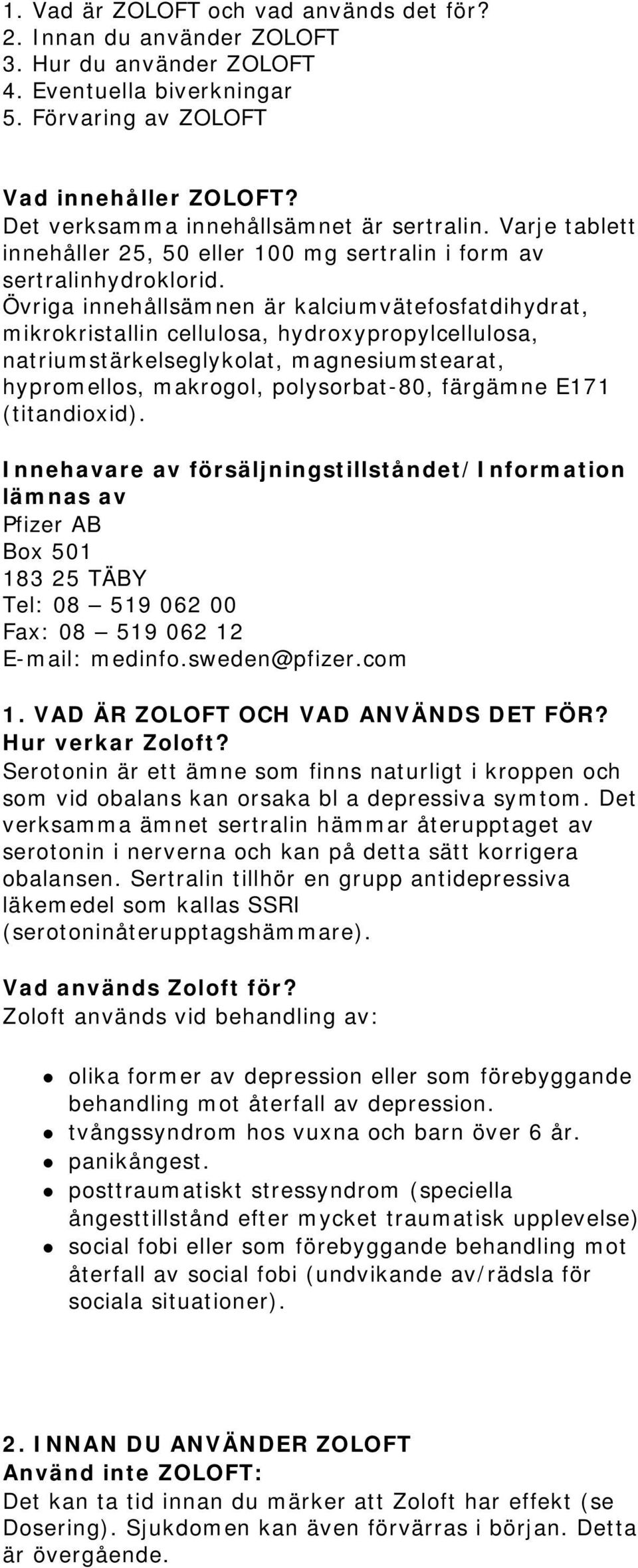 Övriga innehållsämnen är kalciumvätefosfatdihydrat, mikrokristallin cellulosa, hydroxypropylcellulosa, natriumstärkelseglykolat, magnesiumstearat, hypromellos, makrogol, polysorbat-80, färgämne E171