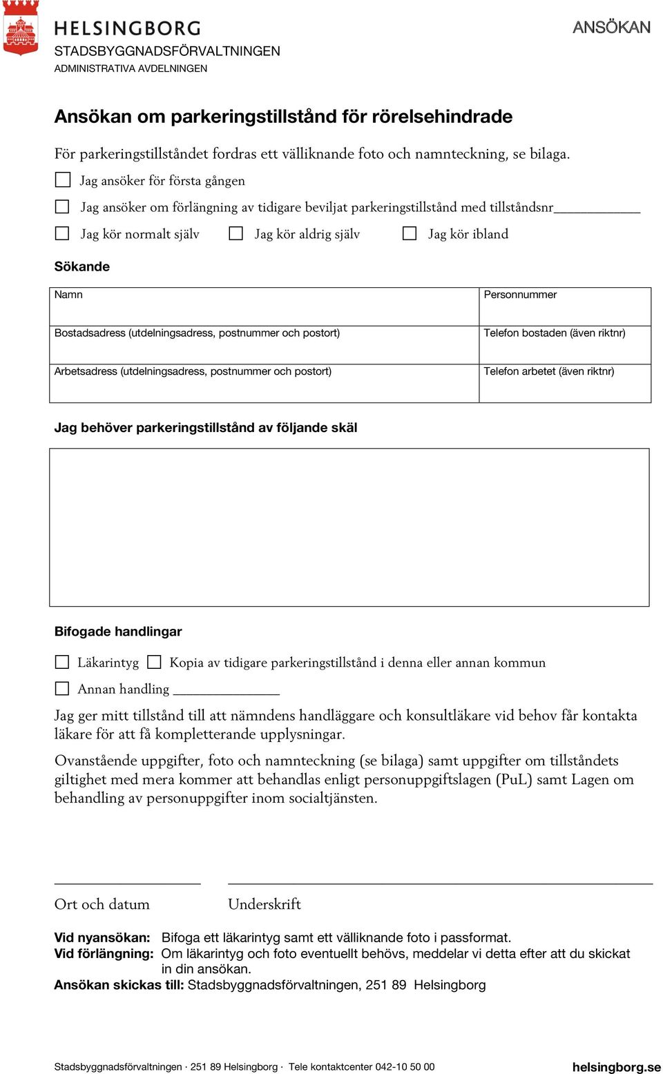 Bostadsadress (utdelningsadress, postnummer och postort) Telefon bostaden (även riktnr) Arbetsadress (utdelningsadress, postnummer och postort) Telefon arbetet (även riktnr) Jag behöver