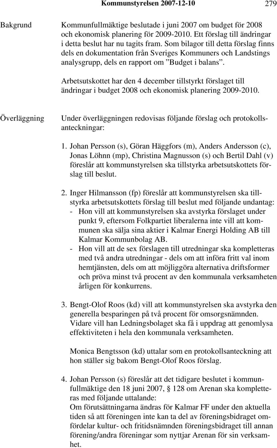 Arbetsutskottet har den 4 december tillstyrkt förslaget till ändringar i budget 2008 och ekonomisk planering 2009-2010.