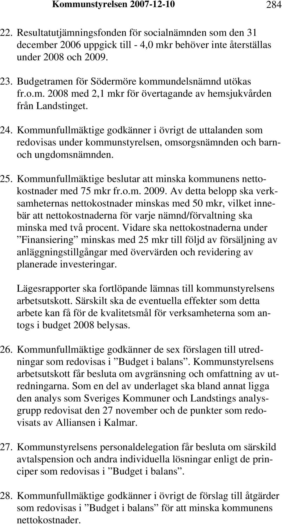 Kommunfullmäktige godkänner i övrigt de uttalanden som redovisas under kommunstyrelsen, omsorgsnämnden och barnoch ungdomsnämnden. 25.