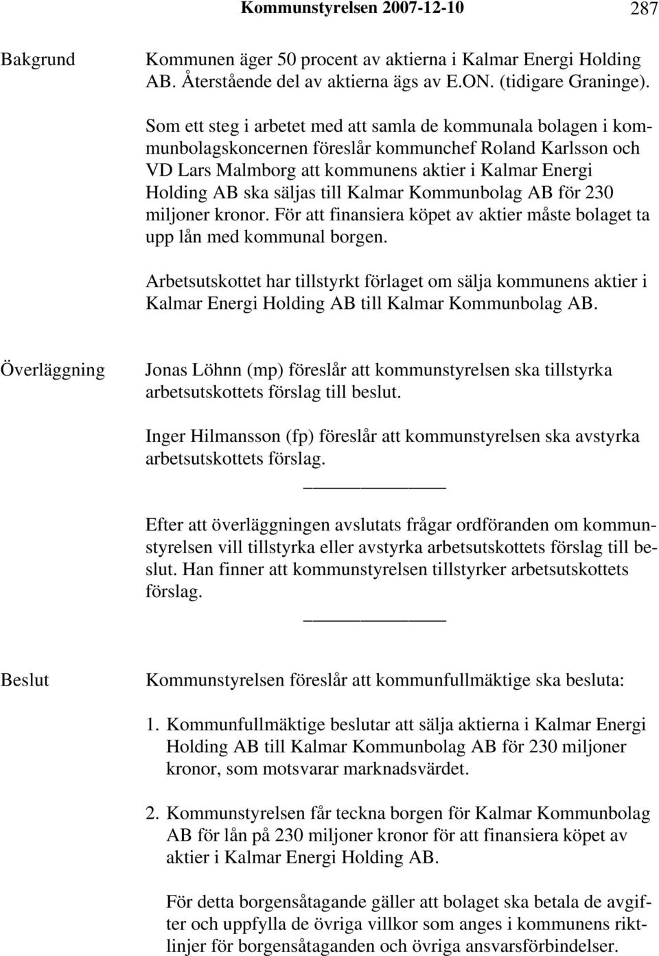 till Kalmar Kommunbolag AB för 230 miljoner kronor. För att finansiera köpet av aktier måste bolaget ta upp lån med kommunal borgen.