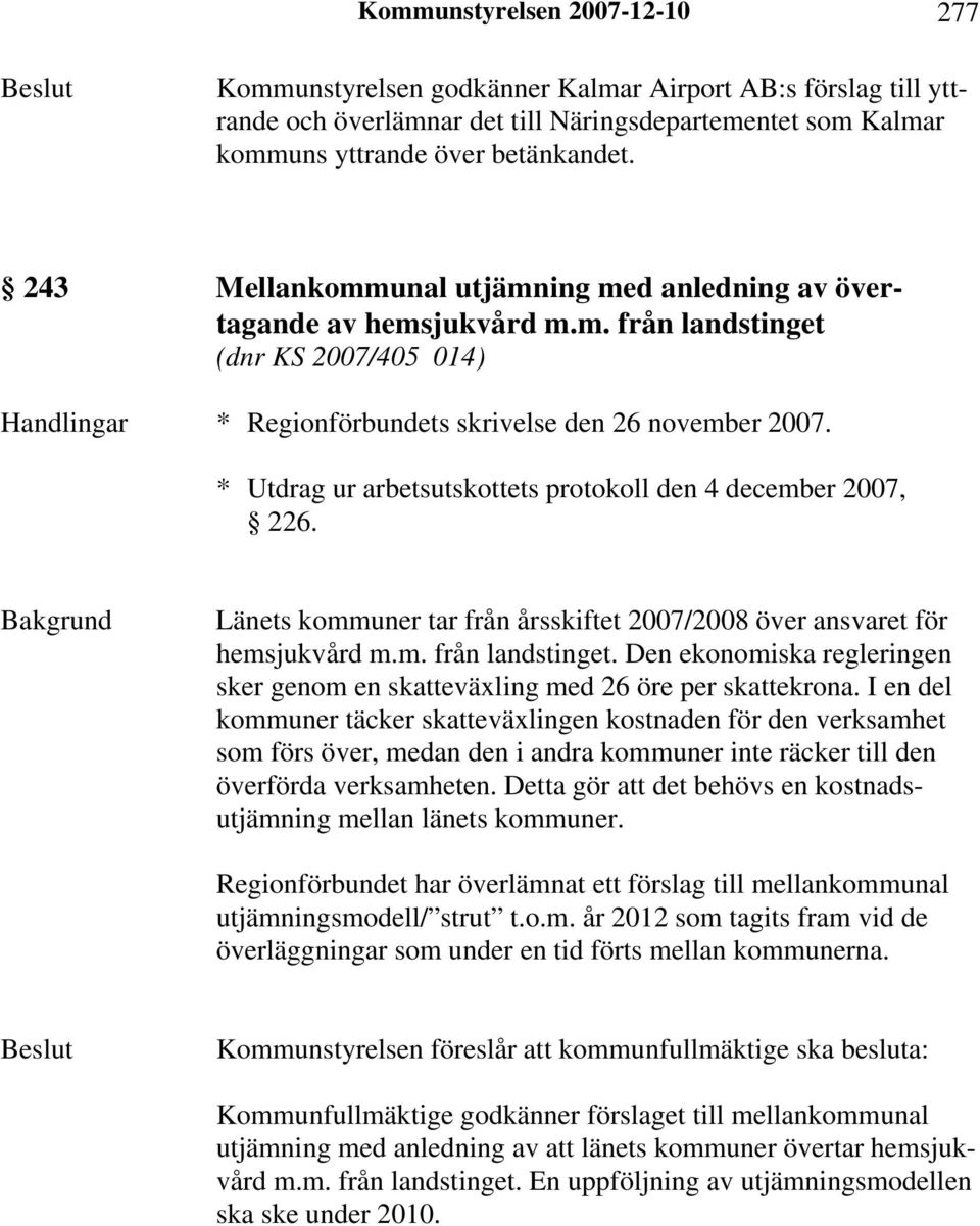 * Utdrag ur arbetsutskottets protokoll den 4 december 2007, 226. Länets kommuner tar från årsskiftet 2007/2008 över ansvaret för hemsjukvård m.m. från landstinget.