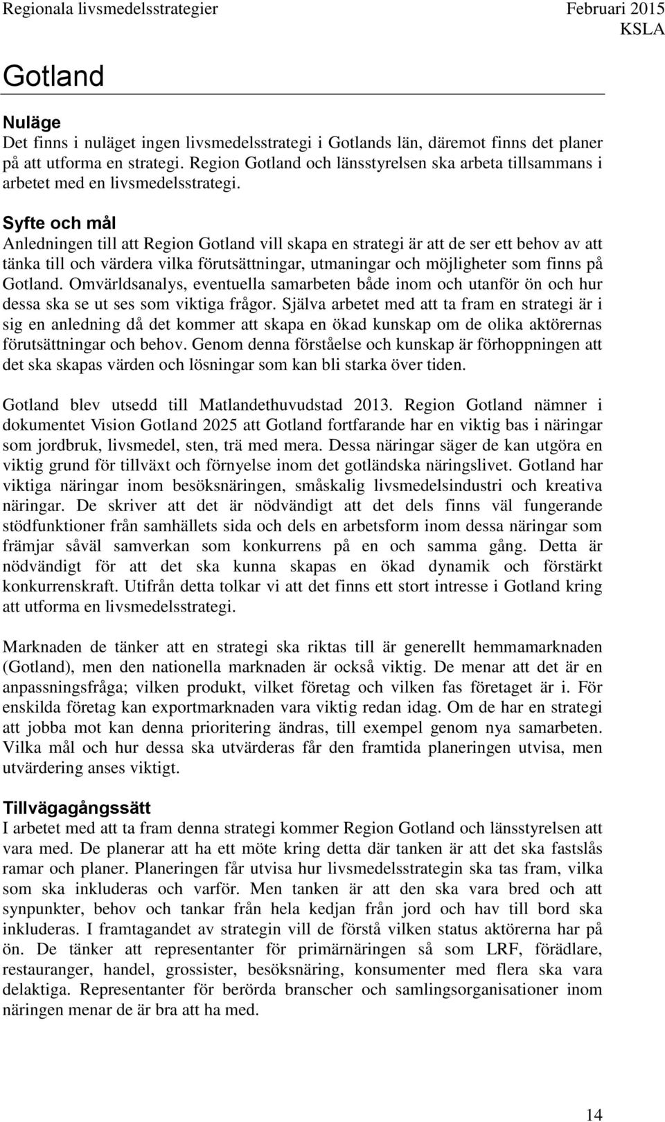 Syfte och mål Anledningen till att Region Gotland vill skapa en strategi är att de ser ett behov av att tänka till och värdera vilka förutsättningar, utmaningar och möjligheter som finns på Gotland.