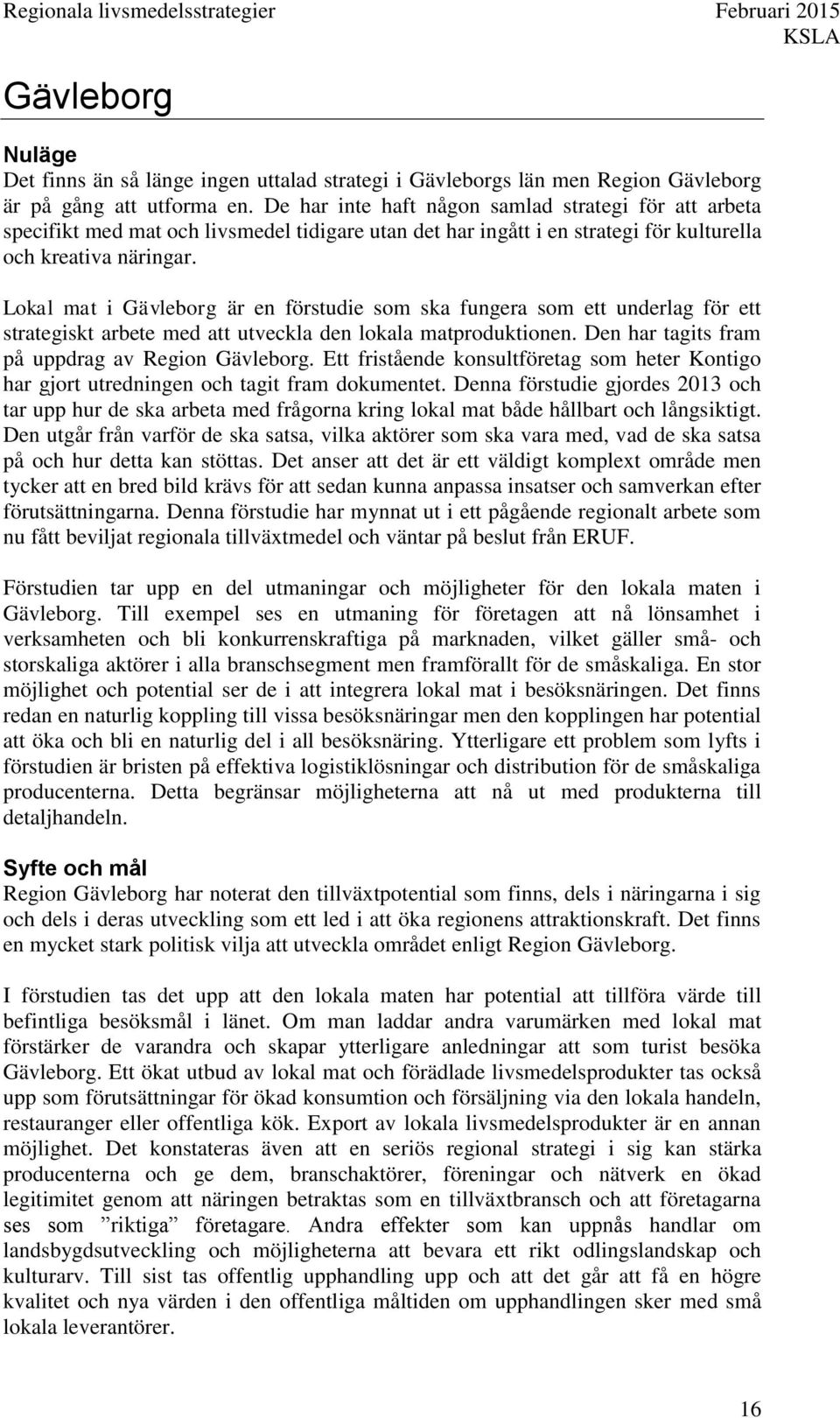 Lokal mat i Gävleborg är en förstudie som ska fungera som ett underlag för ett strategiskt arbete med att utveckla den lokala matproduktionen. Den har tagits fram på uppdrag av Region Gävleborg.