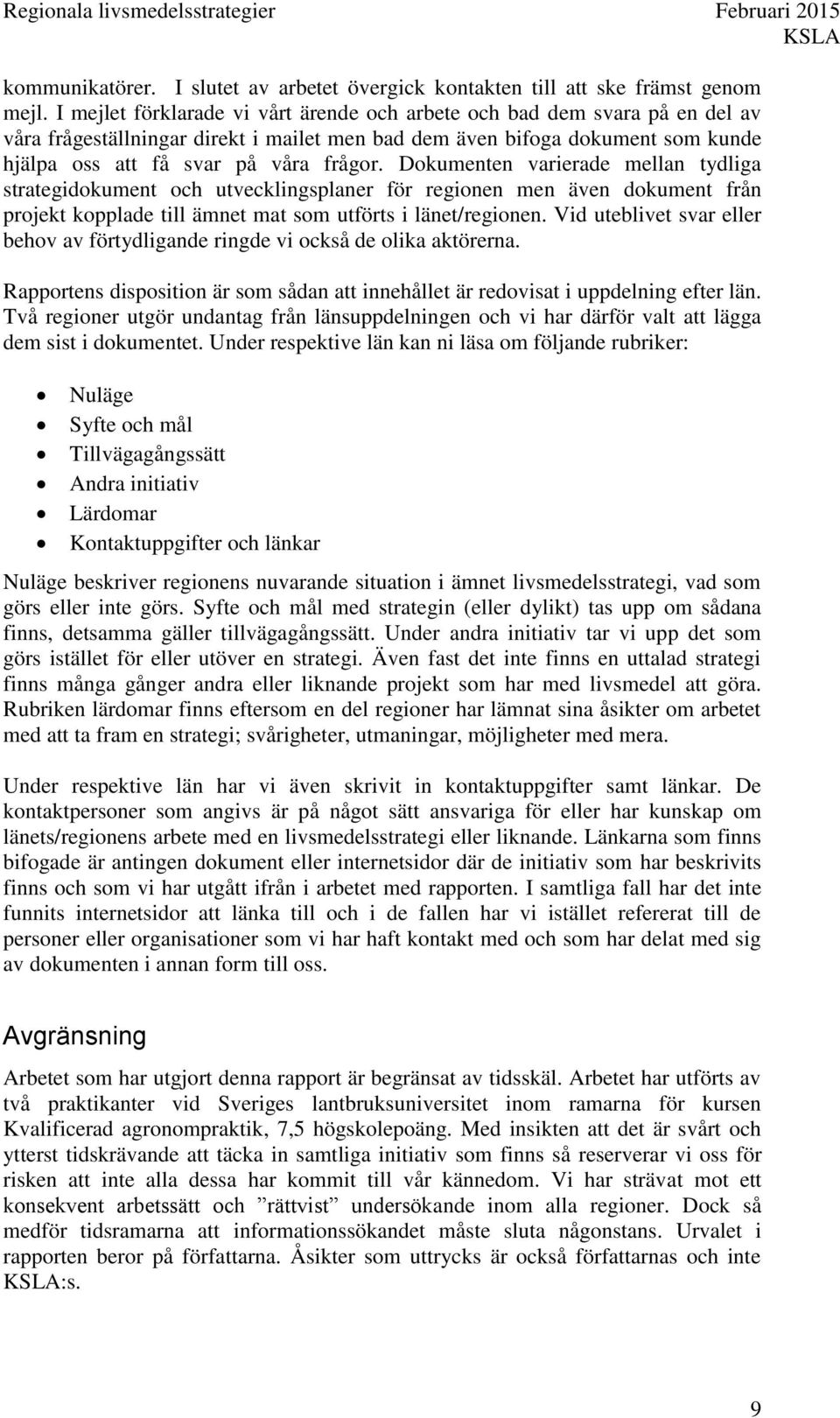 Dokumenten varierade mellan tydliga strategidokument och utvecklingsplaner för regionen men även dokument från projekt kopplade till ämnet mat som utförts i länet/regionen.