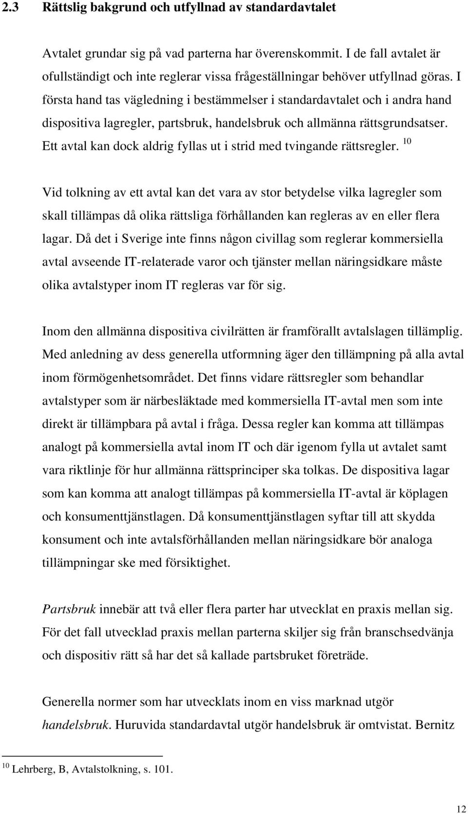 I första hand tas vägledning i bestämmelser i standardavtalet och i andra hand dispositiva lagregler, partsbruk, handelsbruk och allmänna rättsgrundsatser.