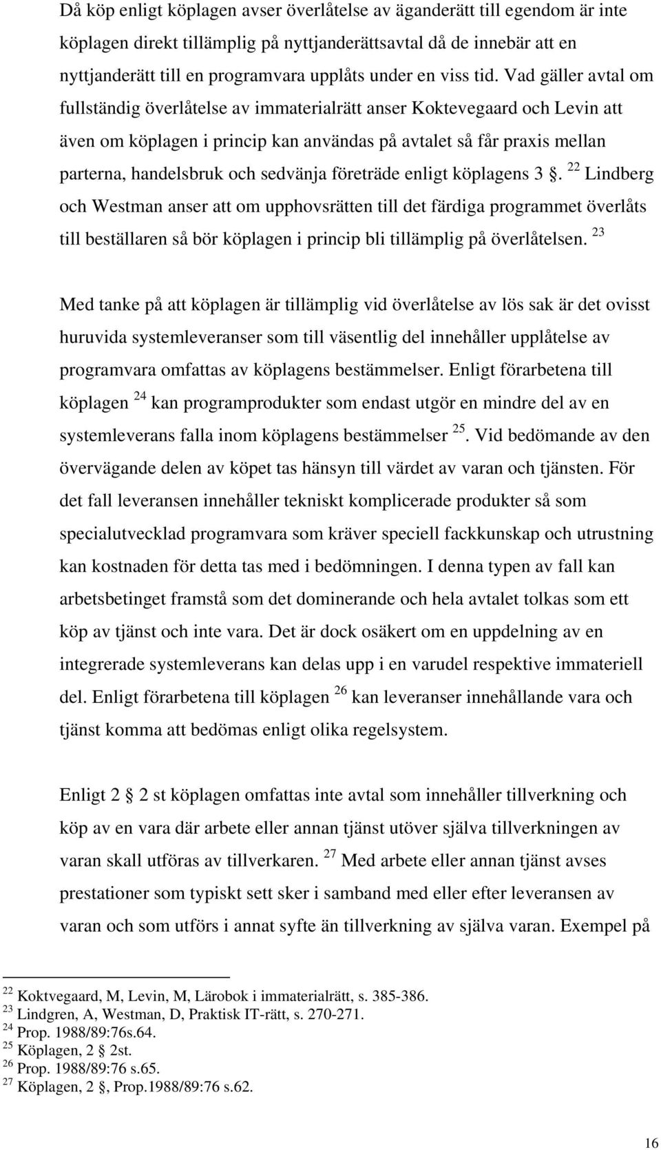 Vad gäller avtal om fullständig överlåtelse av immaterialrätt anser Koktevegaard och Levin att även om köplagen i princip kan användas på avtalet så får praxis mellan parterna, handelsbruk och