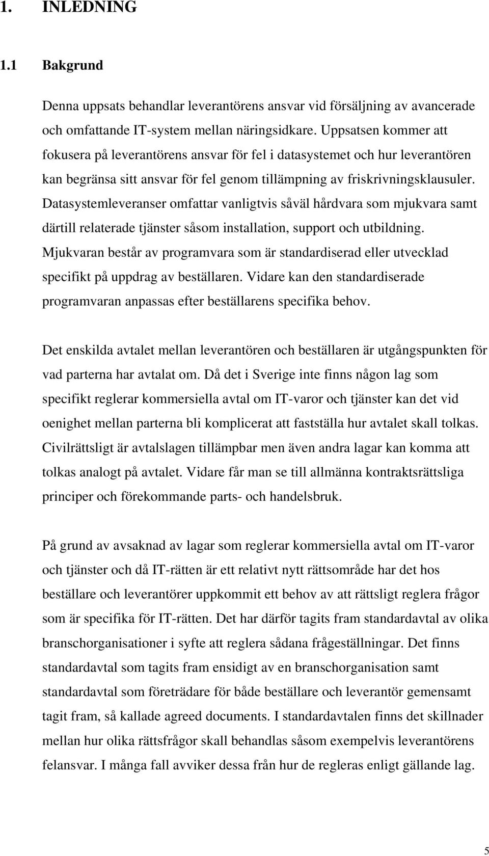 Datasystemleveranser omfattar vanligtvis såväl hårdvara som mjukvara samt därtill relaterade tjänster såsom installation, support och utbildning.