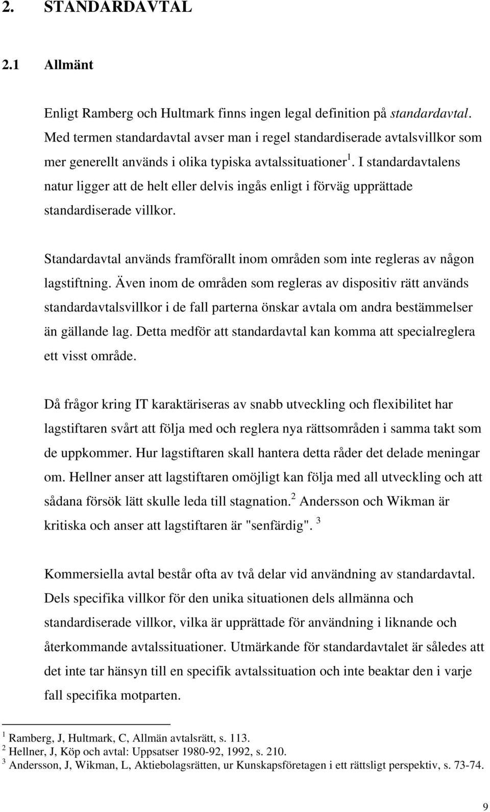 I standardavtalens natur ligger att de helt eller delvis ingås enligt i förväg upprättade standardiserade villkor.