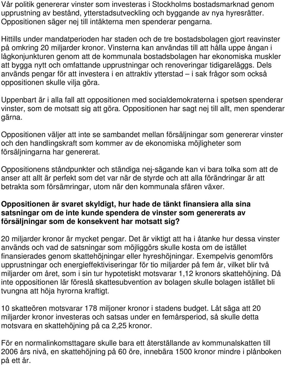 Vinsterna kan användas till att hålla uppe ångan i lågkonjunkturen genom att de kommunala bostadsbolagen har ekonomiska muskler att bygga nytt och omfattande upprustningar och renoveringar