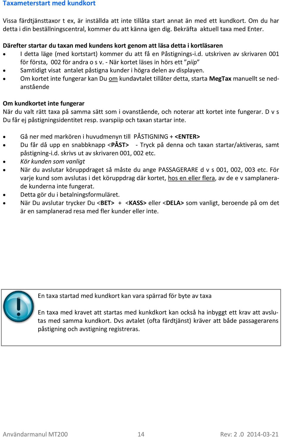 - När kortet läses in hörs ett piip Samtidigt visat antalet påstigna kunder i högra delen av displayen.