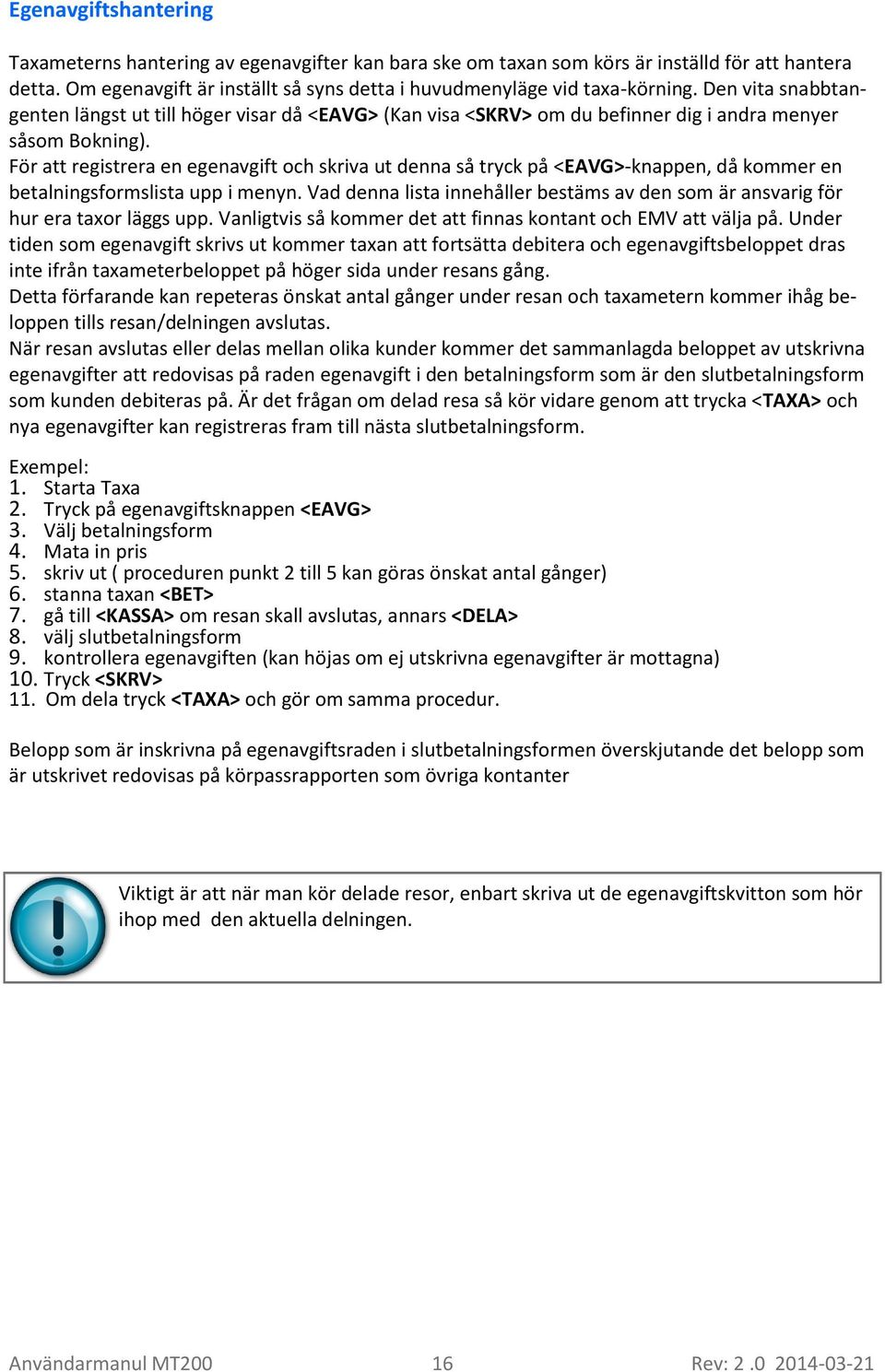 För att registrera en egenavgift och skriva ut denna så tryck på <EAVG>-knappen, då kommer en betalningsformslista upp i menyn.