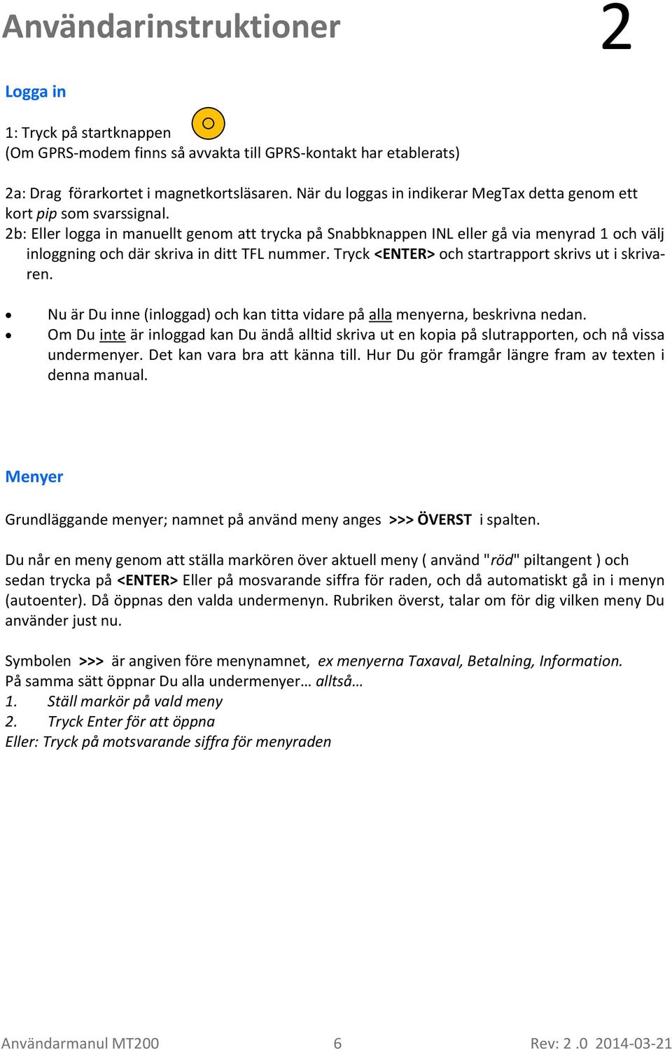 2b: Eller logga in manuellt genom att trycka på Snabbknappen INL eller gå via menyrad 1 och välj inloggning och där skriva in ditt TFL nummer. Tryck <ENTER> och startrapport skrivs ut i skrivaren.