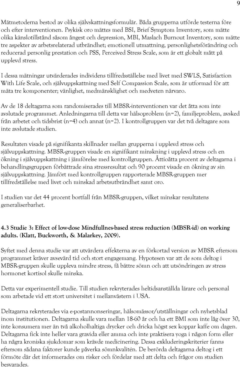 emotionell utmattning, personlighetsförändring och reducerad personlig prestation och PSS, Perceived Stress Scale, som är ett globalt mått på upplevd stress.