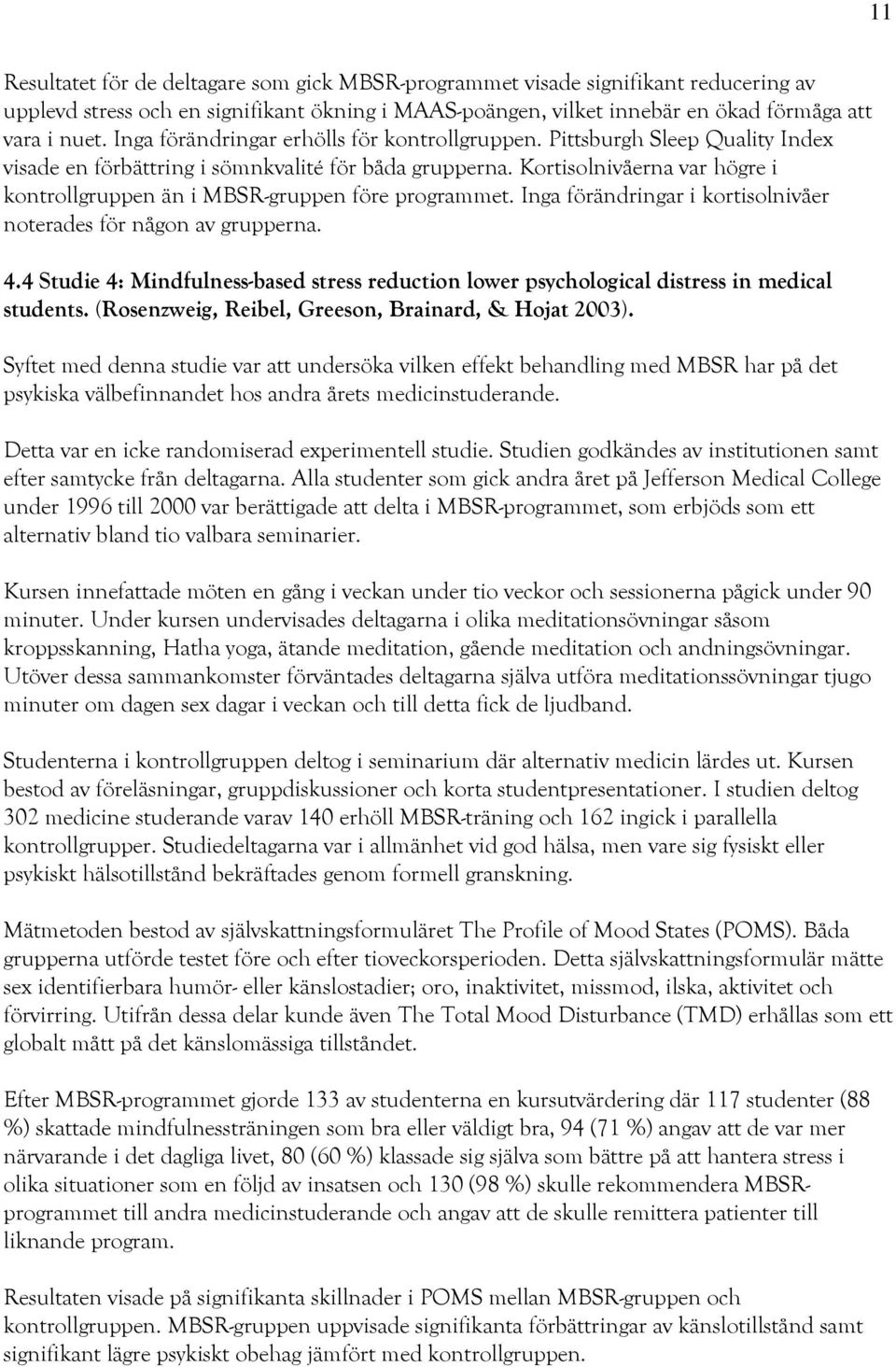 Kortisolnivåerna var högre i kontrollgruppen än i MBSR-gruppen före programmet. Inga förändringar i kortisolnivåer noterades för någon av grupperna. 4.