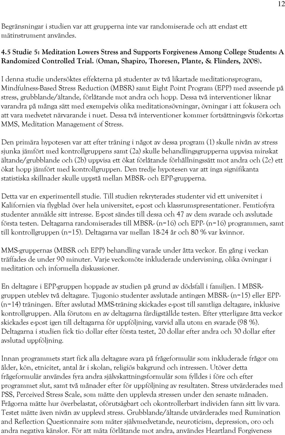 I denna studie undersöktes effekterna på studenter av två likartade meditationsprogram, Mindfulness-Based Stress Reduction (MBSR) samt Eight Point Program (EPP) med avseende på stress,