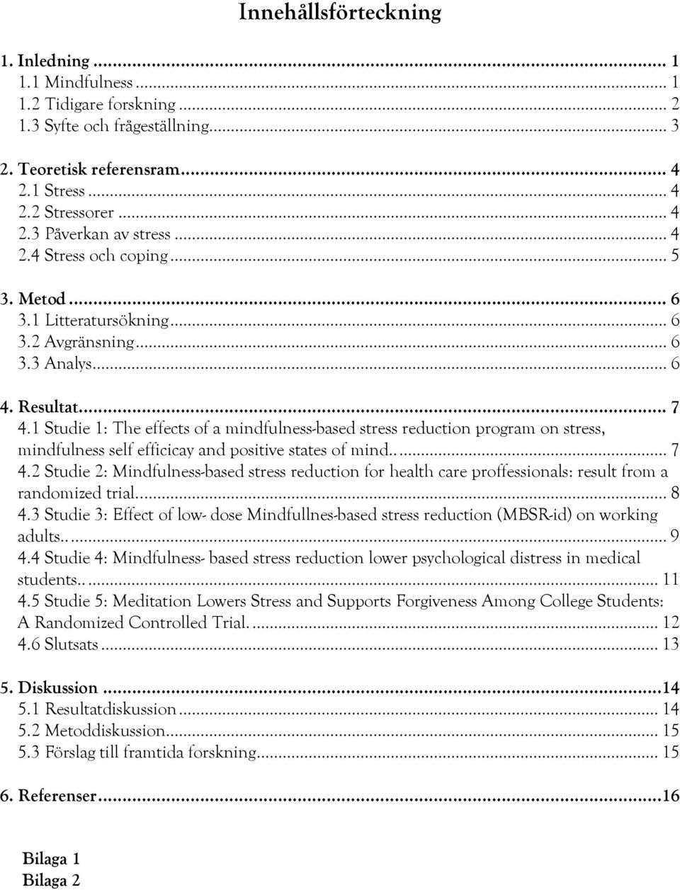 1 Studie 1: The effects of a mindfulness-based stress reduction program on stress, mindfulness self efficicay and positive states of mind..... 7 4.