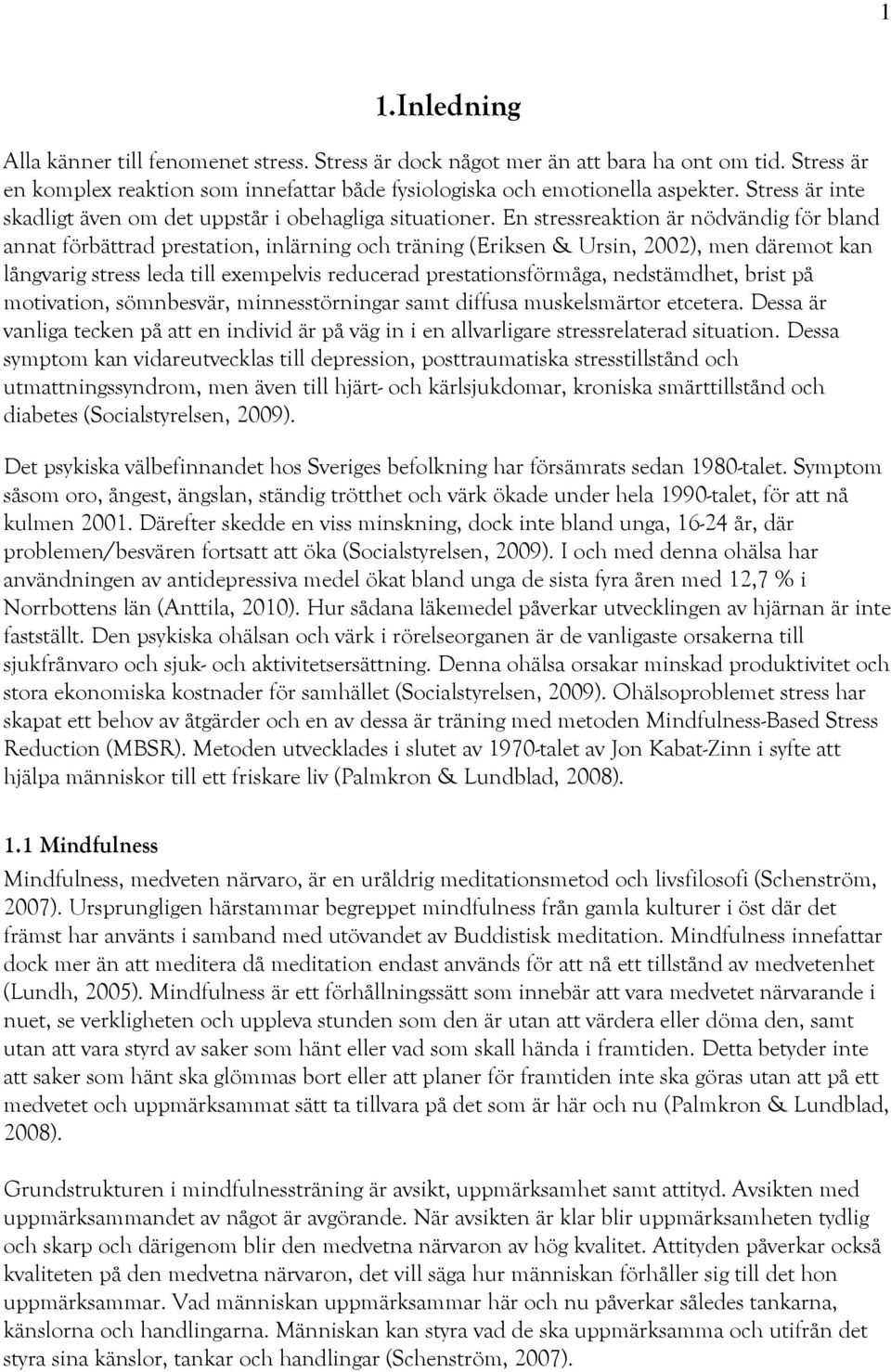 En stressreaktion är nödvändig för bland annat förbättrad prestation, inlärning och träning (Eriksen & Ursin, 2002), men däremot kan långvarig stress leda till exempelvis reducerad