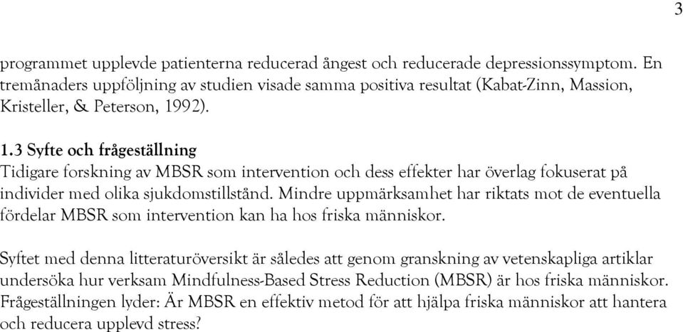 92). 1.3 Syfte och frågeställning Tidigare forskning av MBSR som intervention och dess effekter har överlag fokuserat på individer med olika sjukdomstillstånd.