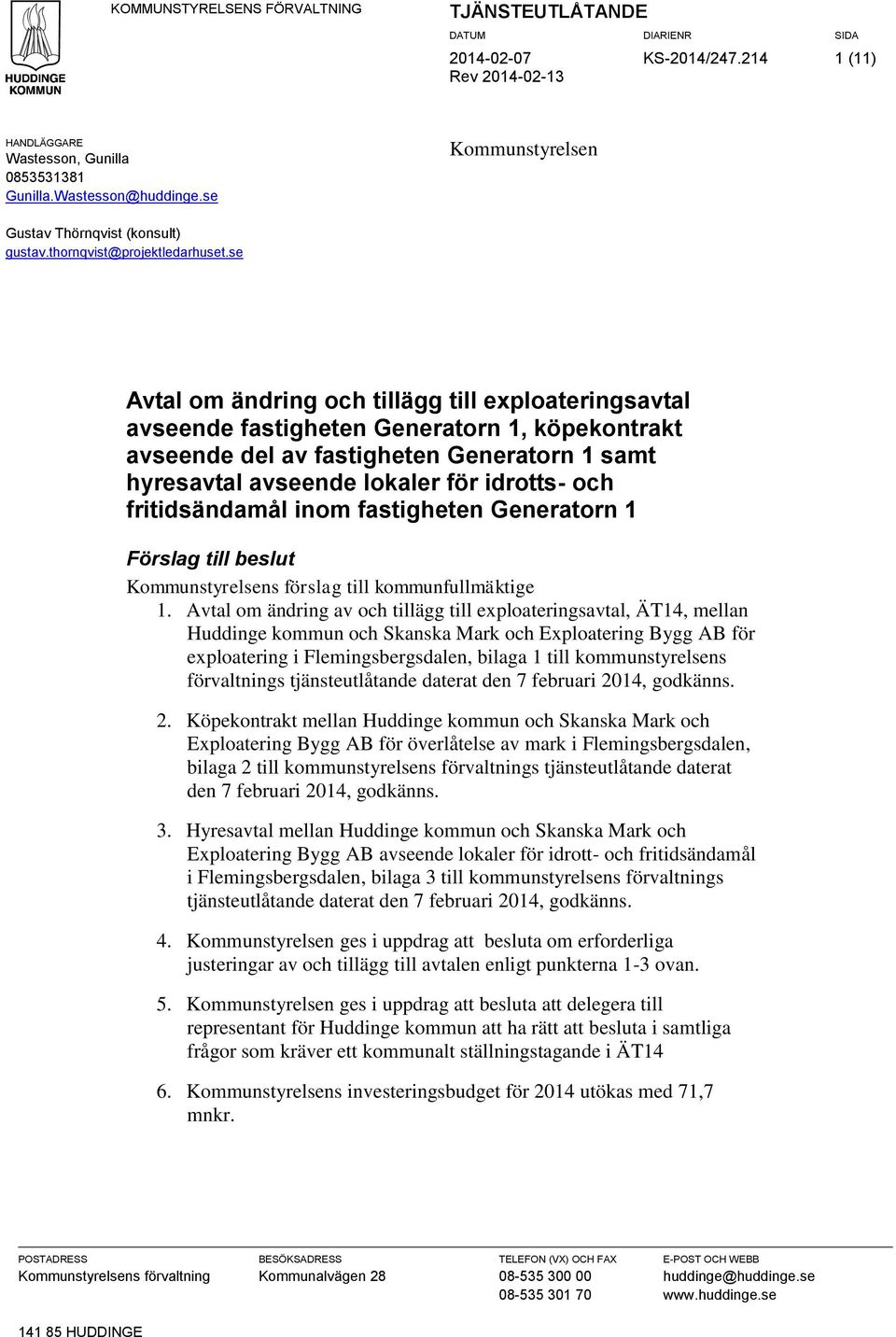 se Avtal om ändring och tillägg till exploateringsavtal avseende fastigheten Generatorn 1, köpekontrakt avseende del av fastigheten Generatorn 1 samt hyresavtal avseende lokaler för idrotts- och