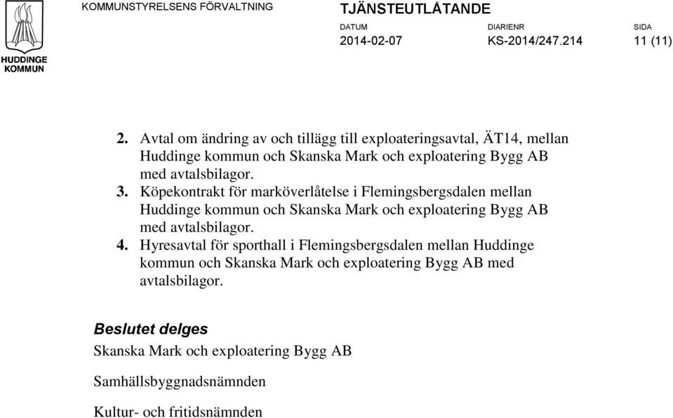 Köpekontrakt för marköverlåtelse i Flemingsbergsdalen mellan Huddinge kommun och Skanska Mark och exploatering Bygg AB med avtalsbilagor. 4.
