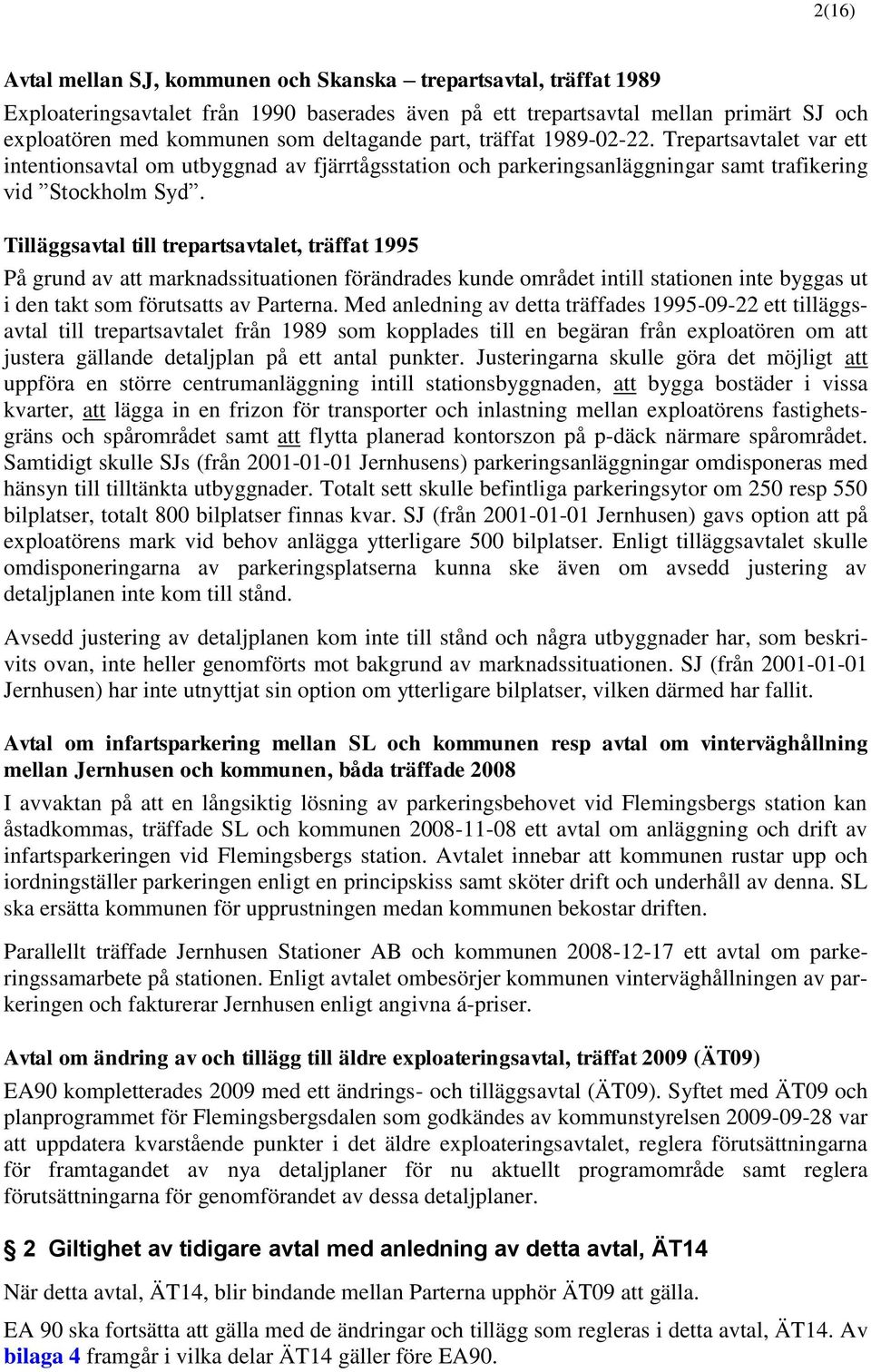 Tilläggsavtal till trepartsavtalet, träffat 1995 På grund av att marknadssituationen förändrades kunde området intill stationen inte byggas ut i den takt som förutsatts av Parterna.