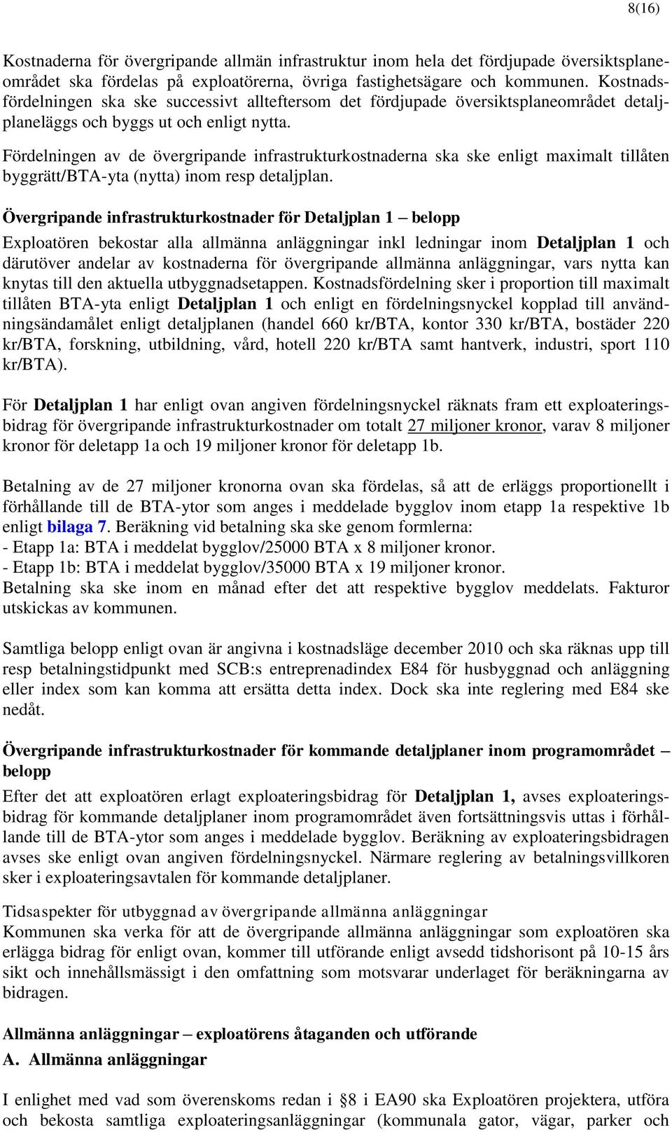 Fördelningen av de övergripande infrastrukturkostnaderna ska ske enligt maximalt tillåten byggrätt/bta-yta (nytta) inom resp detaljplan.