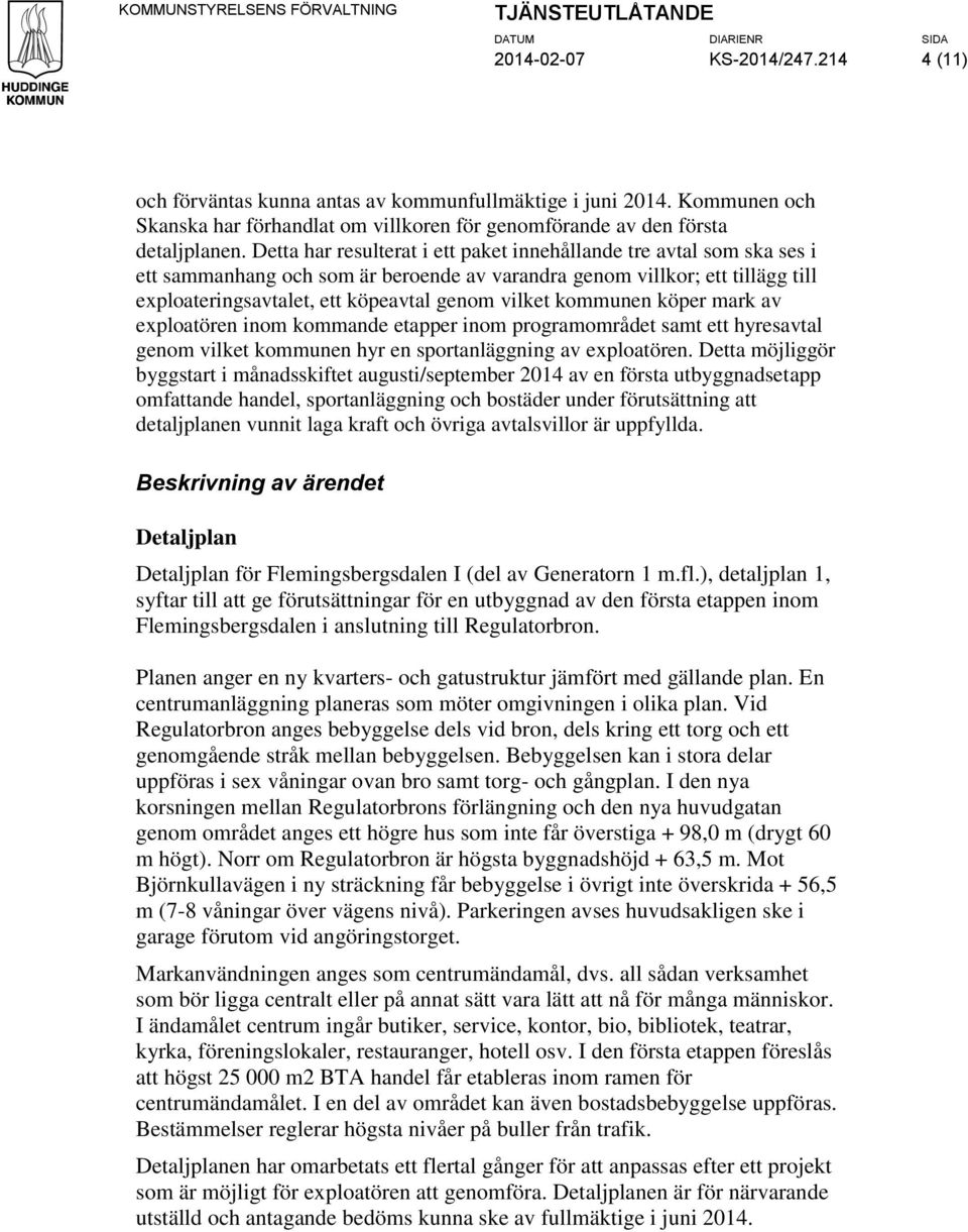 Detta har resulterat i ett paket innehållande tre avtal som ska ses i ett sammanhang och som är beroende av varandra genom villkor; ett tillägg till exploateringsavtalet, ett köpeavtal genom vilket