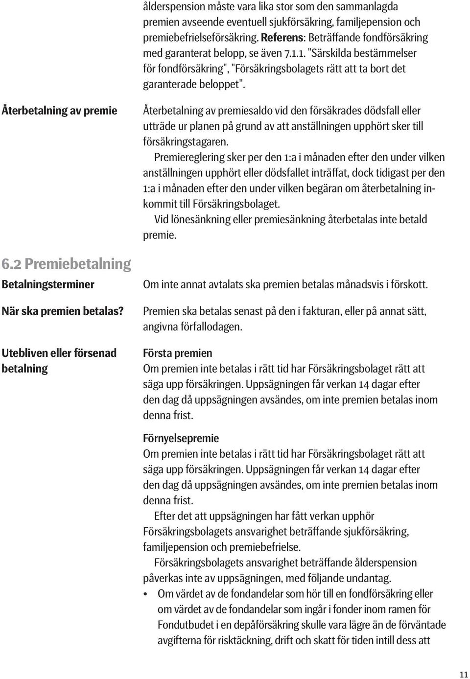 Återbetalning av premie 6.2 Premiebetalning Betalningsterminer När ska premien betalas?