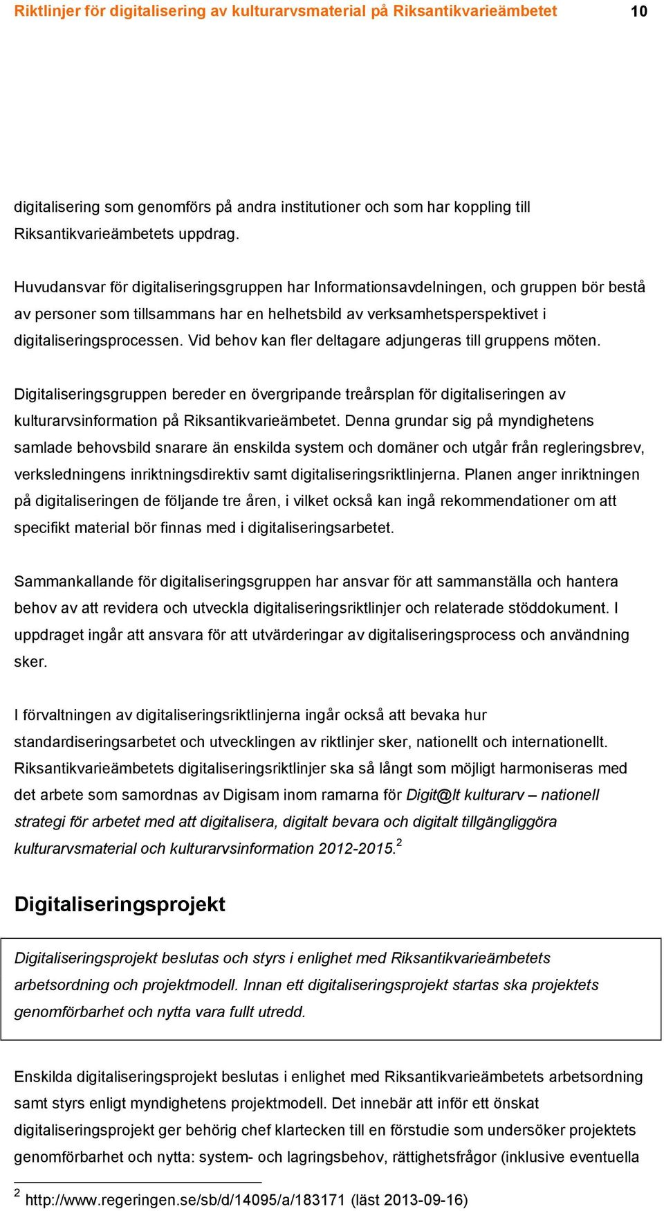 Vid behov kan fler deltagare adjungeras till gruppens möten. Digitaliseringsgruppen bereder en övergripande treårsplan för digitaliseringen av kulturarvsinformation på Riksantikvarieämbetet.