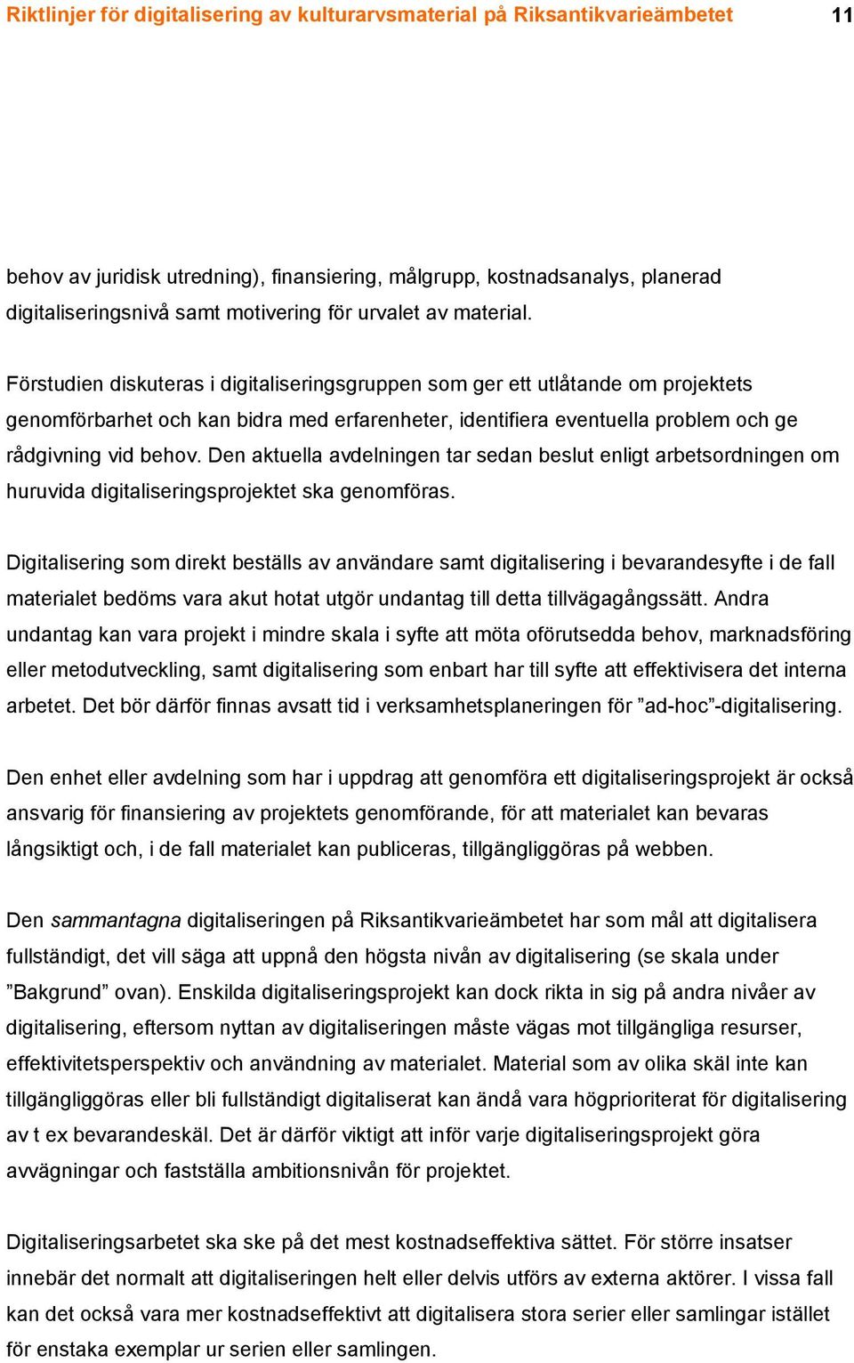 Förstudien diskuteras i digitaliseringsgruppen som ger ett utlåtande om projektets genomförbarhet och kan bidra med erfarenheter, identifiera eventuella problem och ge rådgivning vid behov.