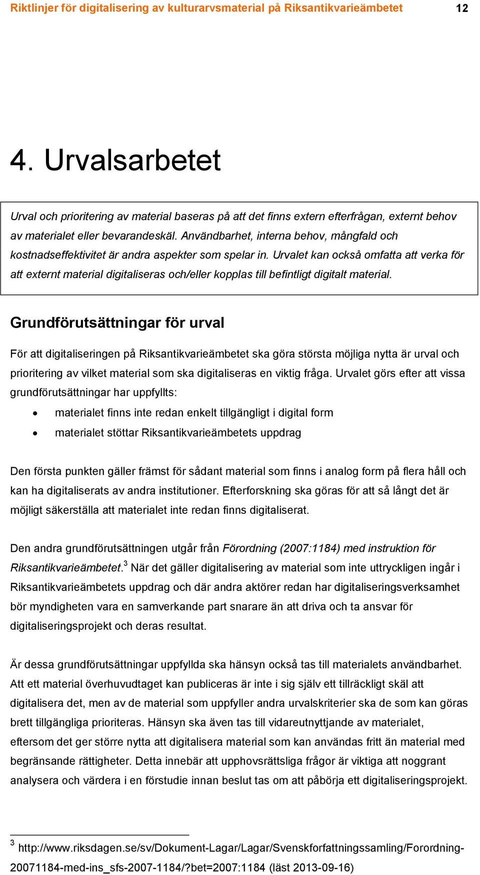 Användbarhet, interna behov, mångfald och kostnadseffektivitet är andra aspekter som spelar in.