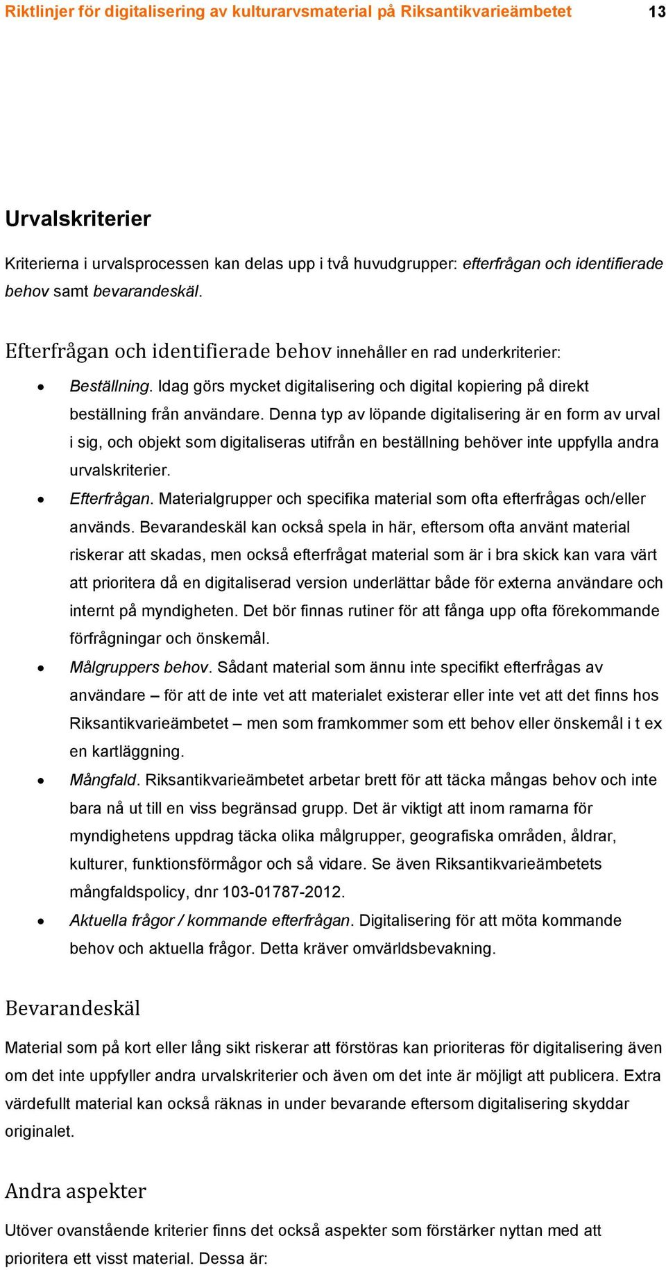 Denna typ av löpande digitalisering är en form av urval i sig, och objekt som digitaliseras utifrån en beställning behöver inte uppfylla andra urvalskriterier. Efterfrågan.