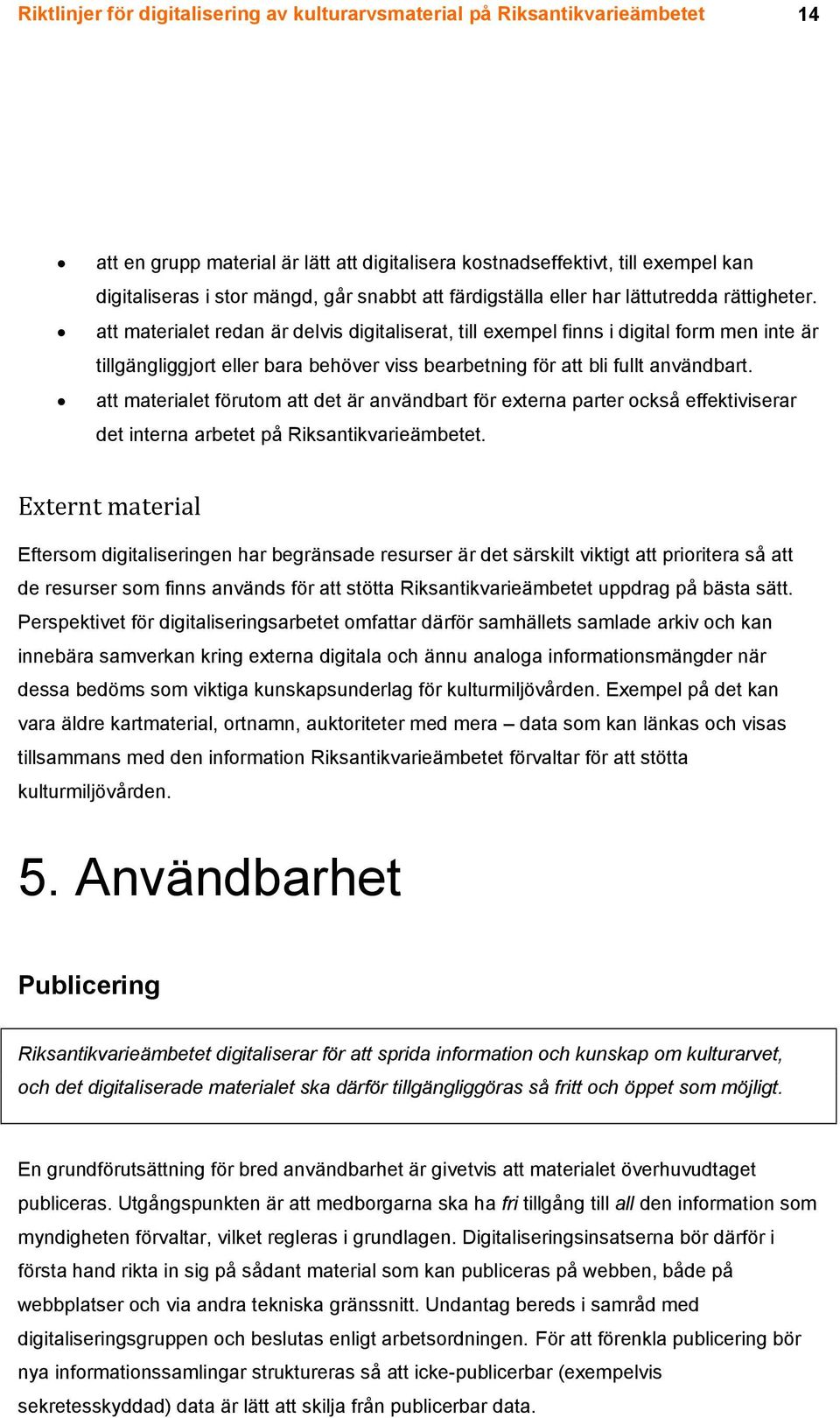 att materialet redan är delvis digitaliserat, till exempel finns i digital form men inte är tillgängliggjort eller bara behöver viss bearbetning för att bli fullt användbart.