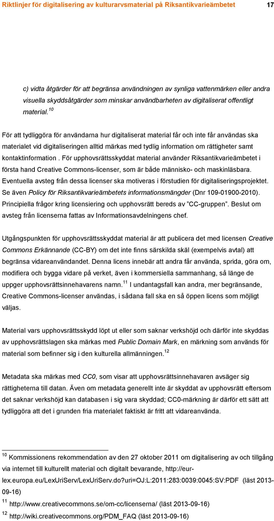 10 För att tydliggöra för användarna hur digitaliserat material får och inte får användas ska materialet vid digitaliseringen alltid märkas med tydlig information om rättigheter samt