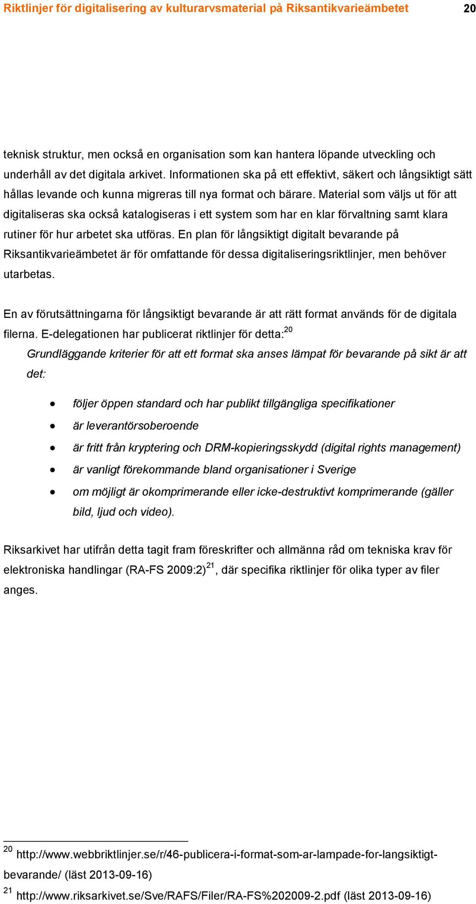 Material som väljs ut för att digitaliseras ska också katalogiseras i ett system som har en klar förvaltning samt klara rutiner för hur arbetet ska utföras.