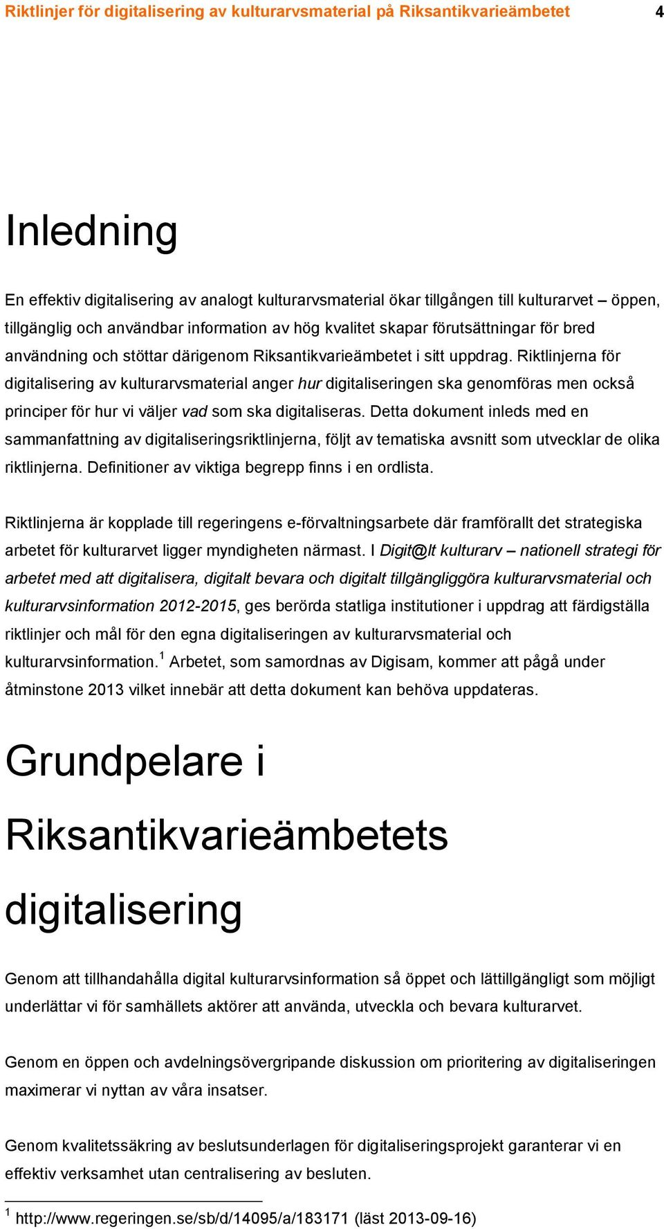 Riktlinjerna för digitalisering av kulturarvsmaterial anger hur digitaliseringen ska genomföras men också principer för hur vi väljer vad som ska digitaliseras.