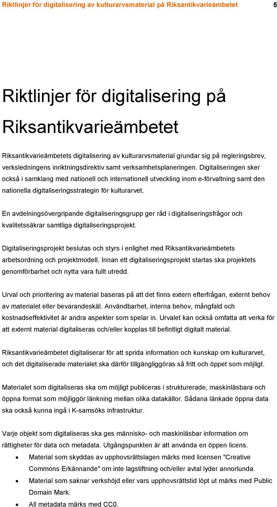 Digitaliseringen sker också i samklang med nationell och internationell utveckling inom e-förvaltning samt den nationella digitaliseringsstrategin för kulturarvet.