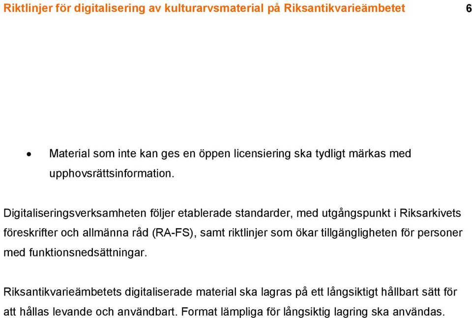 Digitaliseringsverksamheten följer etablerade standarder, med utgångspunkt i Riksarkivets föreskrifter och allmänna råd (RA-FS), samt