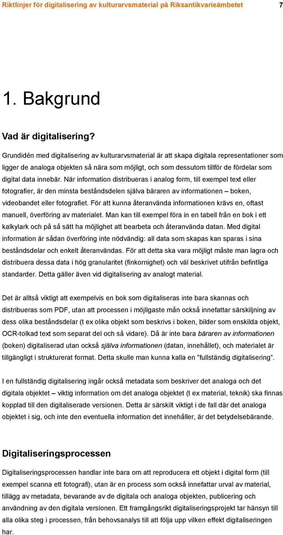 innebär. När information distribueras i analog form, till exempel text eller fotografier, är den minsta beståndsdelen själva bäraren av informationen boken, videobandet eller fotografiet.
