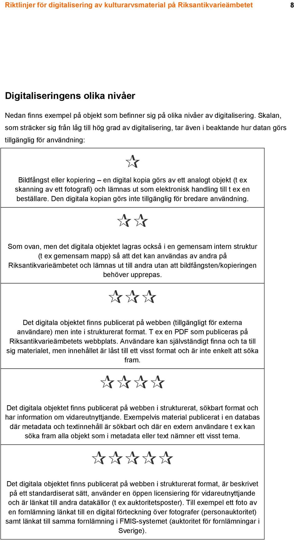 objekt (t ex skanning av ett fotografi) och lämnas ut som elektronisk handling till t ex en beställare. Den digitala kopian görs inte tillgänglig för bredare användning.