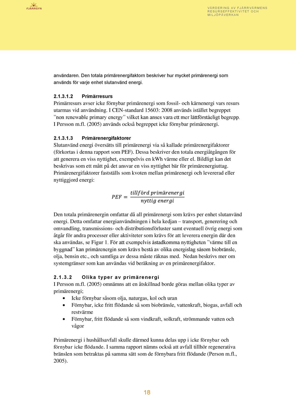 I CEN-standard 15603: 2008 används istället begreppet non renewable primary energy vilket kan anses vara ett mer lättförståeligt begrepp. I Persson m.fl.